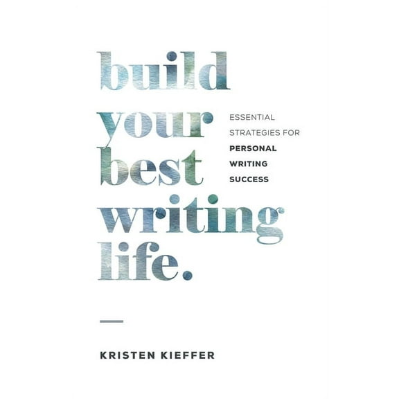 Build Your Best Writing Life: Essential Strategies for Personal Writing Success, (Paperback)