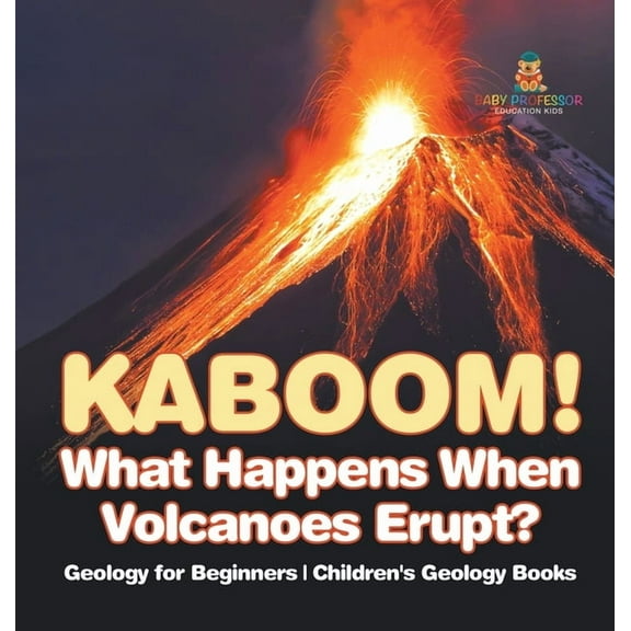 Kaboom! What Happens When Volcanoes Erupt? Geology for Beginners Children's Geology Books, (Hardcover)