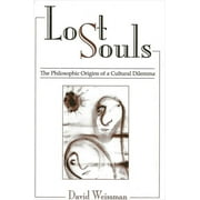 Lost Souls: The Philosophic Origins of a Cultural Dilemma (Paperback)