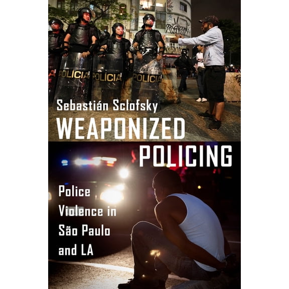 Weaponized Policing: Police Violence in São Paulo and La, (Hardcover)