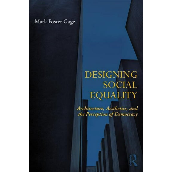 Designing Social Equality: Architecture, Aesthetics, and the Perception of Democracy, (Paperback)