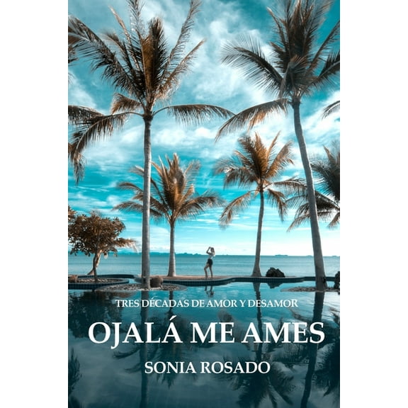 Ojalá Me Ames: Ojalá Me Ames : Tres décadas de amor y desamor (Paperback)