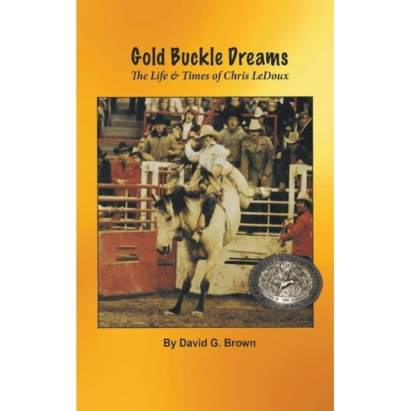 Gold Buckle Dreams: The Life & Times of Chris LeDoux (Hardcover)