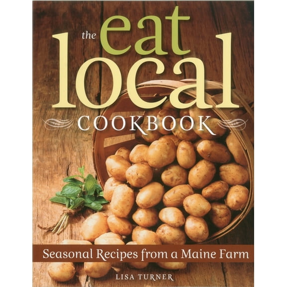 The Eat Local Cookbook: Seasonal Recipes from a Maine Farm, (Paperback)