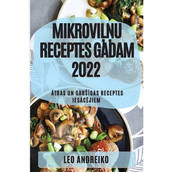 MikroviĻŅu Receptes Gadam 2022: Ātras Un GarsĪgas Receptes IesĀcĒj, (Paperback)