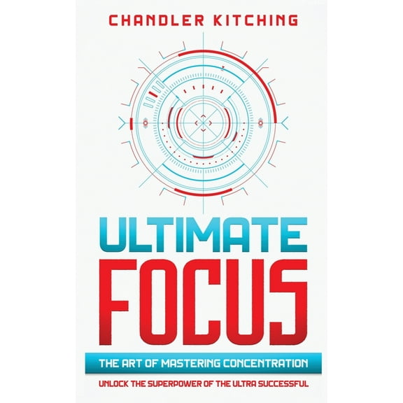 Ultimate Focus: The Art of Mastering Concentration: Unlock the Superpower of the Ultra Successful, (Paperback)