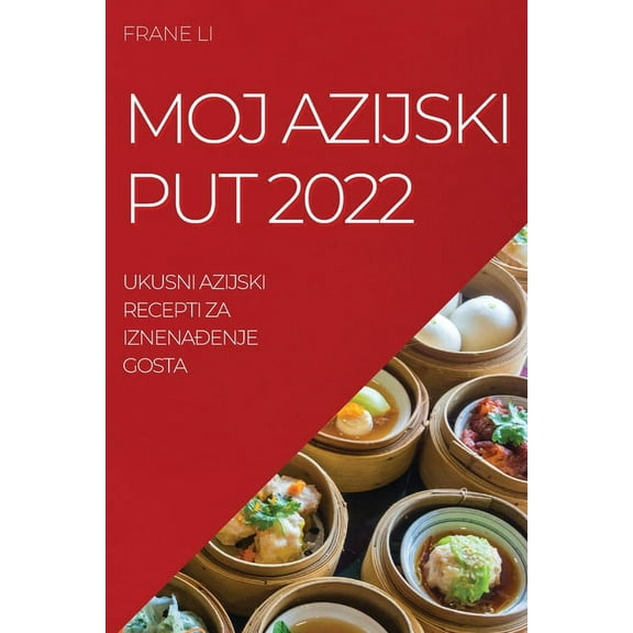 Moj Azijski Put 2022: Ukusni Azijski Recepti Za IznenaĐenje Gosta, (Paperback)