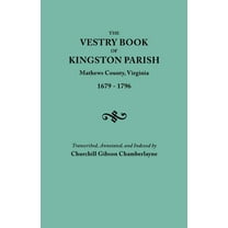 Vestry Book of Kingston Parish, Mathews County, Virginia (Until May 1, 1791, Gloucester County), 1679-1796 (Paperback)