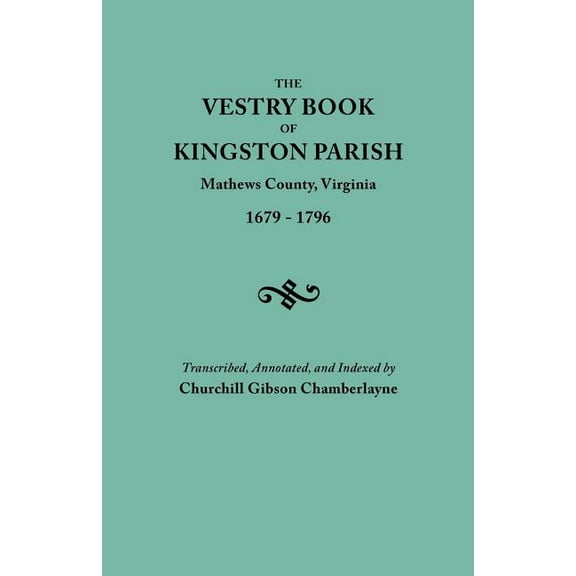 Vestry Book of Kingston Parish, Mathews County, Virginia (Until May 1, 1791, Gloucester County), 1679-1796 (Paperback)