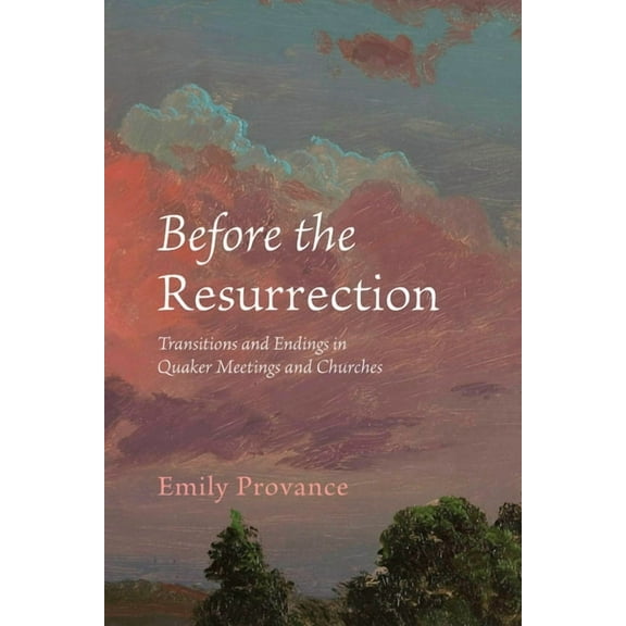Before the Resurrection: Transitions and Endings in Quaker Meetings and Churches, (Paperback)