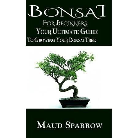 Bonsai For Beginners - eBook (Best Bonsai Trees For Beginners)