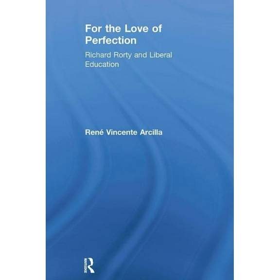 For the Love of Perfection: Richard Rorty and Liberal Education, (Hardcover)