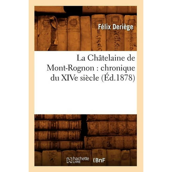 Litterature: La Châtelaine de Mont-Rognon: Chronique Du Xive Siècle (Éd.1878) (Paperback)