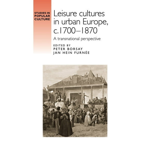 Studies in Popular Culture Leisure Cultures in Urban Europe, C.1700-1870: A Transnational Perspective, (Hardcover)