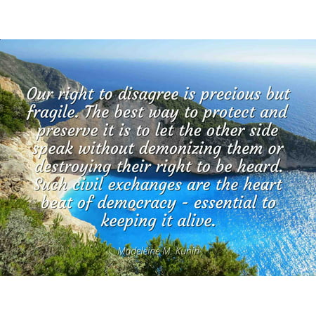 Madeleine M. Kunin - Famous Quotes Laminated POSTER PRINT 24x20 - Our right to disagree is precious but fragile. The best way to protect and preserve it is to let the other side speak without (Best Way To Smoke Weed Inside Without Smell)