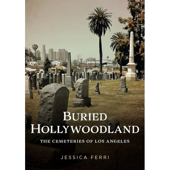 Buried America Buried Hollywoodland: The Cemeteries of Los Angeles, (Paperback)