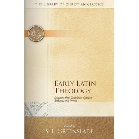 Early Latin Theology : Selections from Tertullian, Cyprian, Ambrose, and Jerome