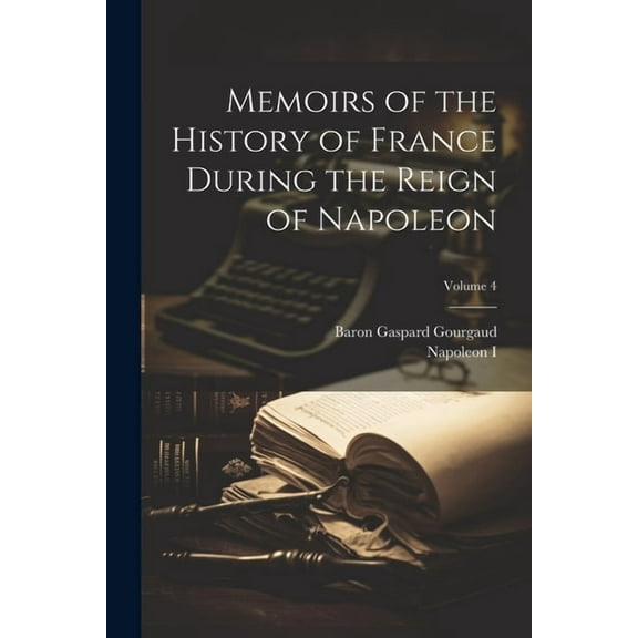 Memoirs of the History of France During the Reign of Napoleon; Volume 4 (Paperback)