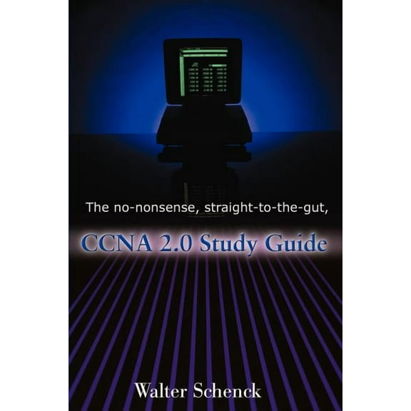 The No-Nonsense, Straight-To-The-Gut, CCNA 2.0 Study Guide, (Paperback)