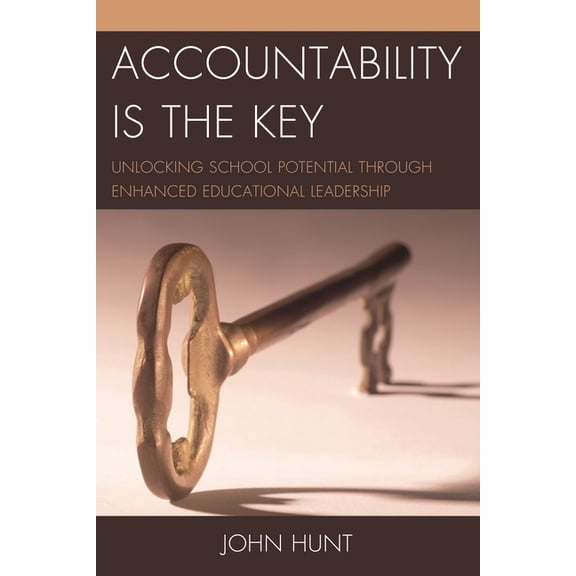 Accountability Is the Key: Unlocking School Potential Through Enhanced Educational Leadership, (Hardcover)