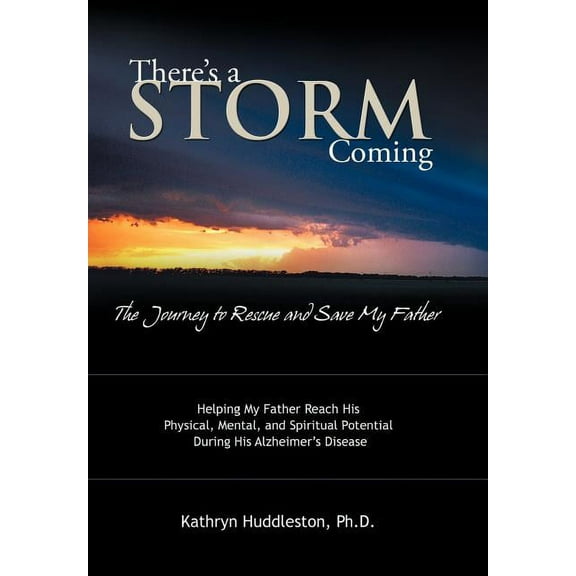 There's a Storm Coming: The Journey to Rescue and Save My Father: Helping My Father Achieve His Mental, Physical, and Sp, (Hardcover)
