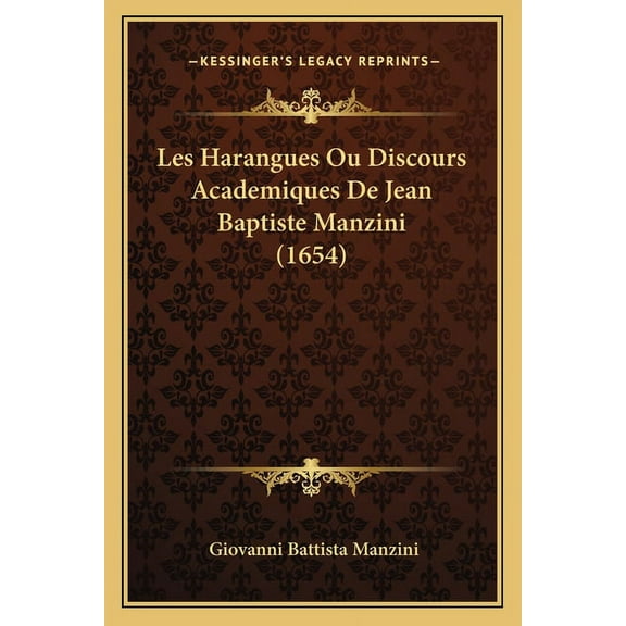 Les Harangues Ou Discours Academiques De Jean Baptiste Manzini (1654) (Paperback)