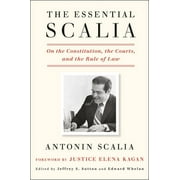 ANTONIN SCALIA; JEFFREY S SUTTON; EDWARD WHELAN The Essential Scalia : On the Constitution, the Courts, and the Rule of Law (Hardcover)