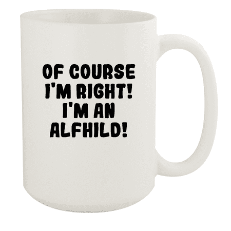 

Of Course I m Right! I m An Alfhild! - Ceramic 15oz White Mug White