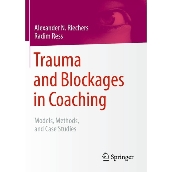 Trauma and Blockages in Coaching: Models, Methods, and Case Studies, (Paperback)