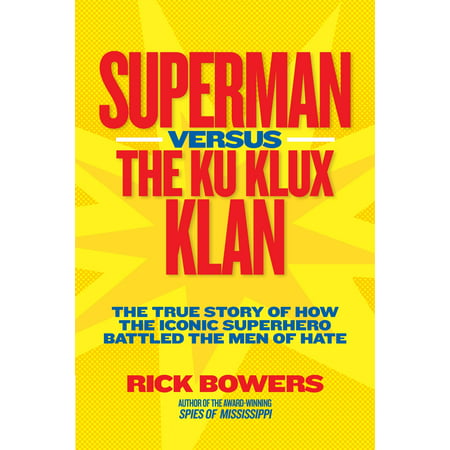 Superman versus the Ku Klux Klan : The True Story of How the Iconic Superhero Battled the Men of