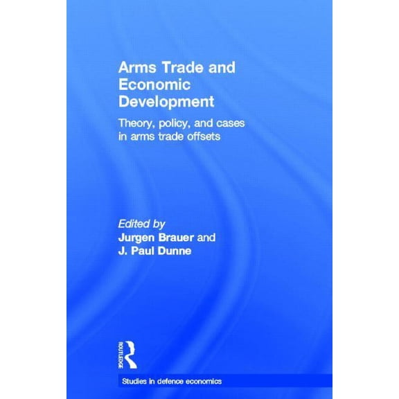 Routledge Studies in Defence and Peace E Arms Trade and Economic Development: Theory, Policy and Cases in Arms Trade Offsets, (Paperback)