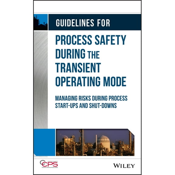 Guidelines for Process Safety During the Transient Operating Mode: Managing Risks During Process Start-Ups and Shut-Down, (Hardcover)