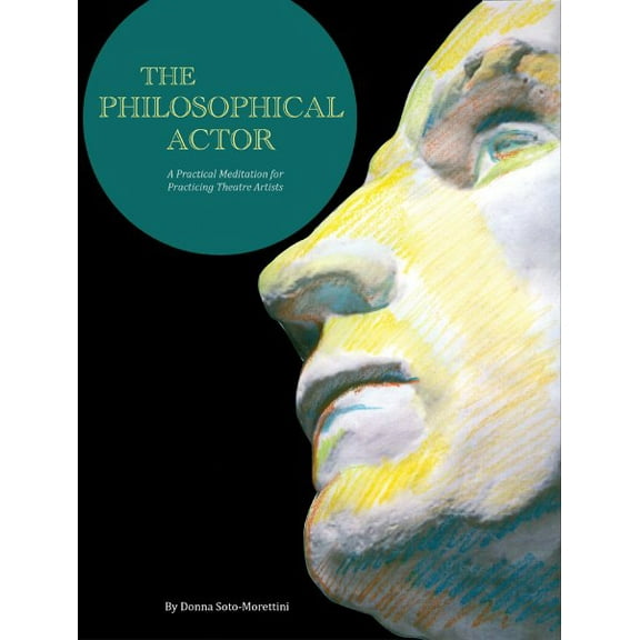 The Philosophical Actor : A Practical Meditation for Practicing Theatre Artists (Paperback)