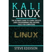Kali Linux: The ultimate guide to learn, execute linux programming and Hacking tools for computers