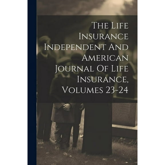 The Life Insurance Independent And American Journal Of Life Insurance, Volumes 23-24 (Paperback)