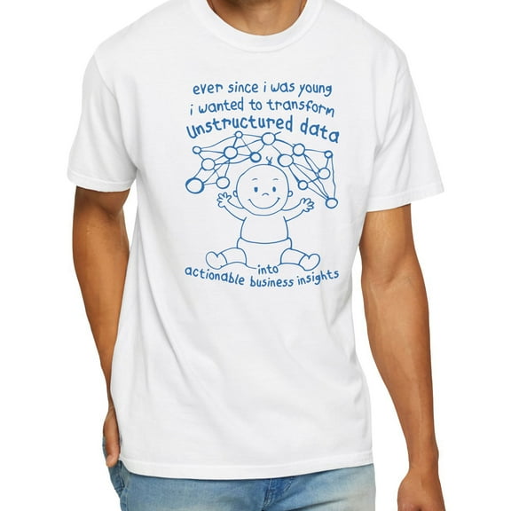 Ever Since I Was Young I Wanted To Transform Unstructured Data T-Shirt