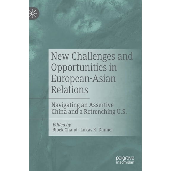 New Challenges and Opportunities in European-Asian Relations: Navigating an Assertive China and a Retrenching U.S., (Hardcover)