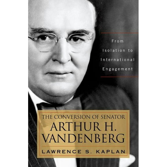 Studies in Conflict, Diplomacy, and Peac The Conversion of Senator Arthur H. Vandenberg: From Isolation to International Engagement, (Hardcover)