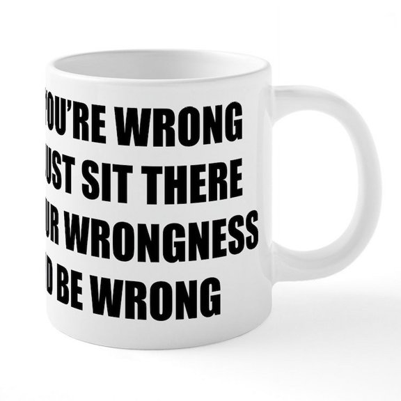 CafePress - Sit There In Your Wrongness - 20 Oz White Ceramic Mega Mug