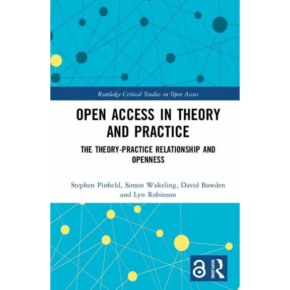 Routledge Critical Studies on Open Acces Open Access in Theory and Practice: The Theory-Practice Relationship and Openness, (Hardcover)