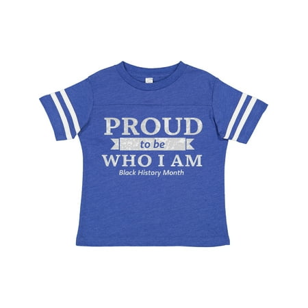 

Inktastic Proud to Be Who I Am Black History Month Gift Toddler Boy or Toddler Girl T-Shirt