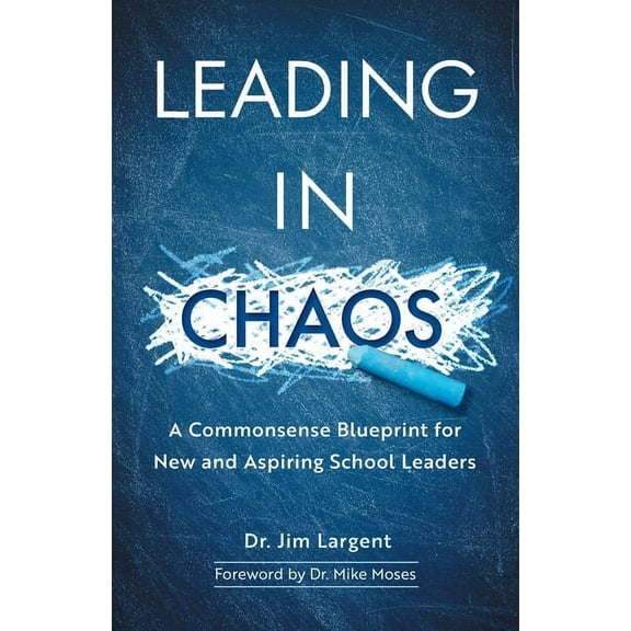 Leading in Chaos: A Commonsense Blueprint for New and Aspiring School Leaders, (Paperback)
