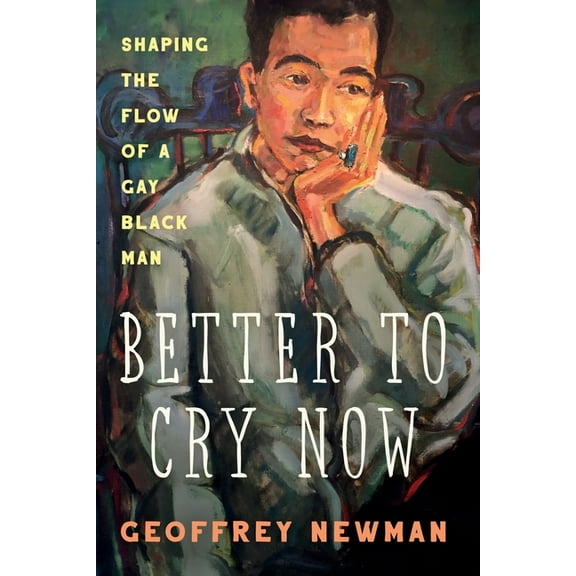 Better To Cry Now: Shaping the Flow of a Gay Black Man, (Paperback)