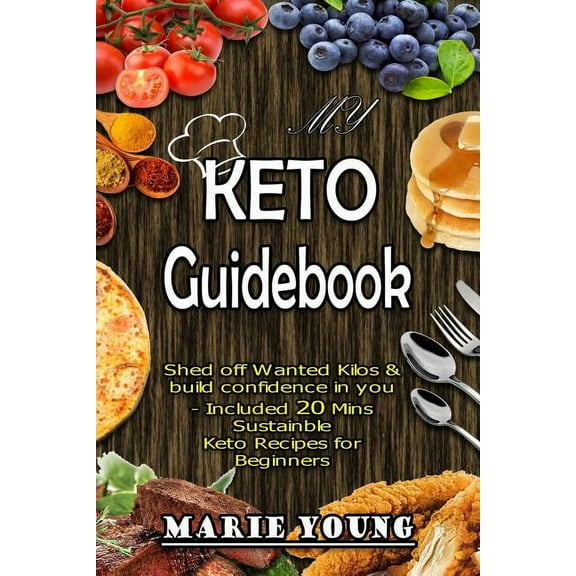 My KETO Guidebook : Shed off Wanted Kilos and build confidence in you - included 20 mins Sustainable Keto Recipes for Beginners (Paperback)
