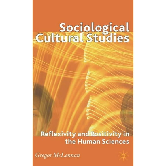Sociological Cultural Studies: Reflexivity and Positivity in the Human Sciences, (Hardcover)