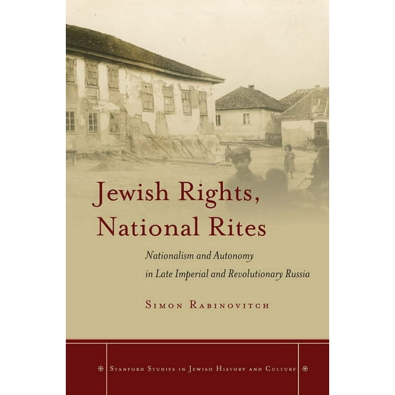 Stanford Studies in Jewish History and C: Jewish Rights, National Rites : Nationalism and Autonomy in Late Imperial and Revolutionary Russia (Paperback)