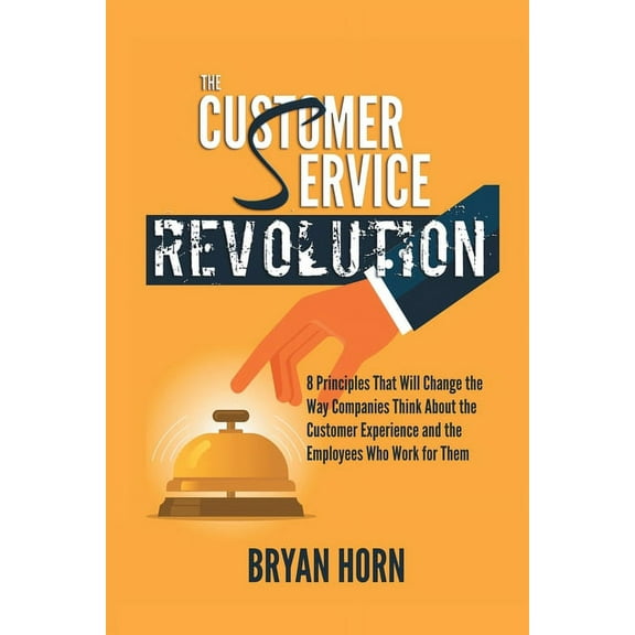 The Customer Service Revolution : 8 Principles That Will Change the Way Companies Think About the Customer Experience and the Employees Who Work for Them (Paperback)