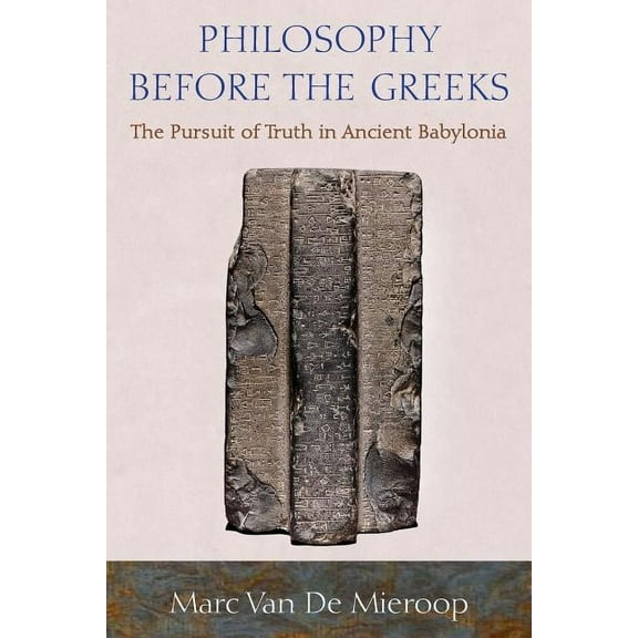 Philosophy Before the Greeks: The Pursuit of Truth in Ancient Babylonia, (Paperback)