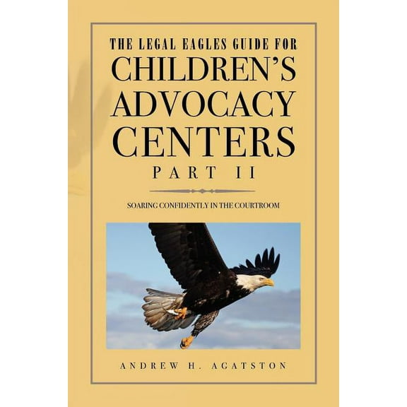 The Legal Eagles Guide for Children's Advocacy Centers, Part II, (Paperback)