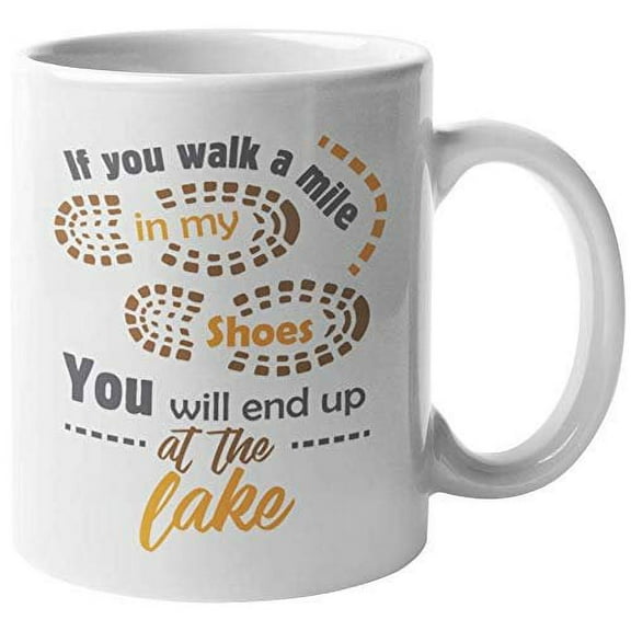 If You Walk A Mile In My Shoes, You Will End Up At The Lake. Outdoorsy Lifestyle Coffee & Tea Gift Mug For A Nature Lover, A Trekker, An Adventurous Person, Travelers, Men And Women (11oz)